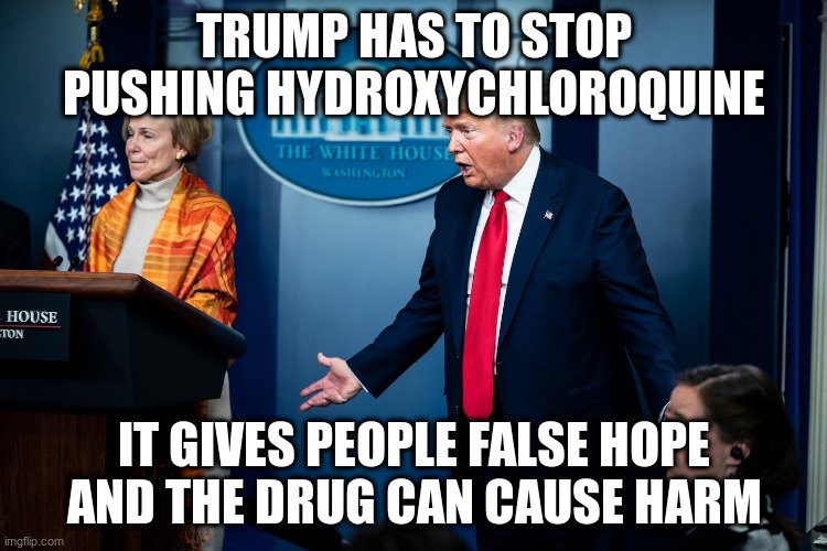 headaches, nausea, hair loss, rashes and unlikely to help against covid-19 | TRUMP HAS TO STOP PUSHING HYDROXYCHLOROQUINE; IT GIVES PEOPLE FALSE HOPE AND THE DRUG CAN CAUSE HARM | image tagged in trump,trump is fake news,hydroxychloroquine,covid-19,misinformation | made w/ Imgflip meme maker