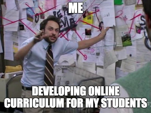 Charlie Day | ME; DEVELOPING ONLINE CURRICULUM FOR MY STUDENTS | image tagged in charlie day | made w/ Imgflip meme maker