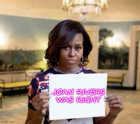 SECRET'S OUT | JOAN RIVERS
WAS RIGHT | image tagged in michelle obama,joan rivers,politics,fake news,embarrassing,funny | made w/ Imgflip meme maker