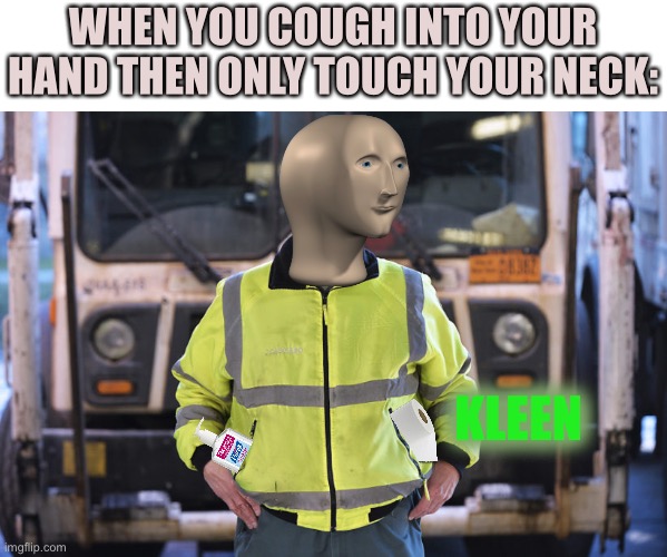 Remember meme man memes? Here’s another :D |  WHEN YOU COUGH INTO YOUR HAND THEN ONLY TOUCH YOUR NECK:; KLEEN | image tagged in meme man,kleenex | made w/ Imgflip meme maker