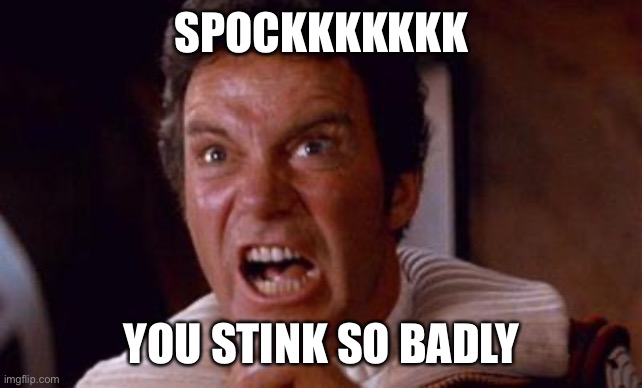 khan | SPOCKKKKKKK; YOU STINK SO BADLY | image tagged in khan | made w/ Imgflip meme maker