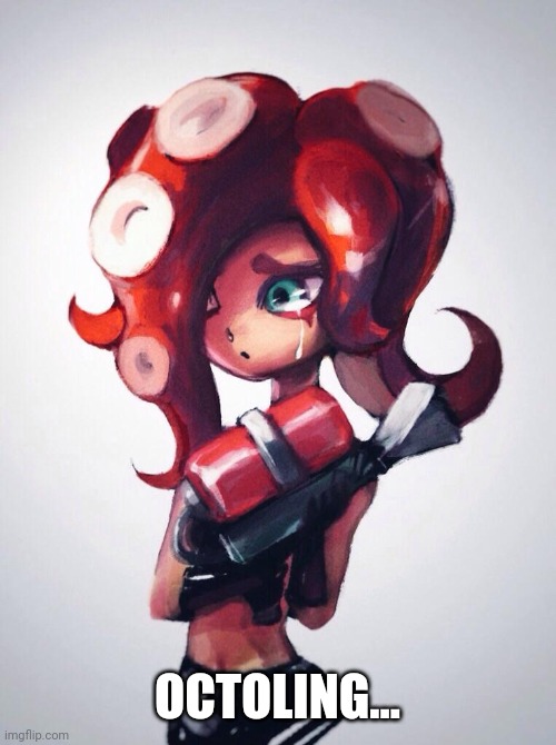 Crying Octoling | OCTOLING... | image tagged in crying octoling | made w/ Imgflip meme maker