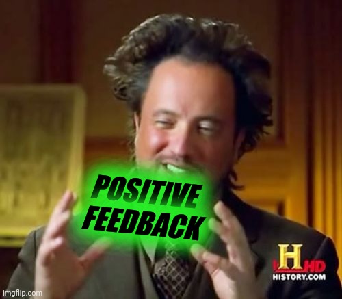 Ancient Aliens Meme | POSITIVE
FEEDBACK | image tagged in memes,ancient aliens | made w/ Imgflip meme maker