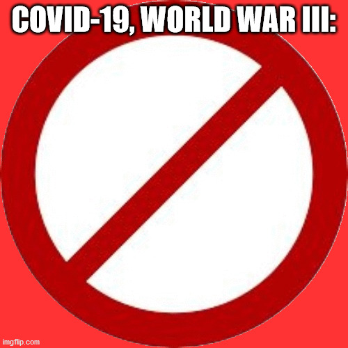 NO SYMBOL | COVID-19, WORLD WAR III: | image tagged in no symbol | made w/ Imgflip meme maker