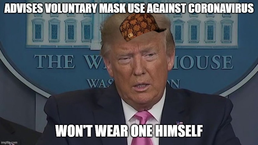 If Only You Knew How Bad Things Really Are | ADVISES VOLUNTARY MASK USE AGAINST CORONAVIRUS; WON'T WEAR ONE HIMSELF | image tagged in if only you knew how bad things really are | made w/ Imgflip meme maker