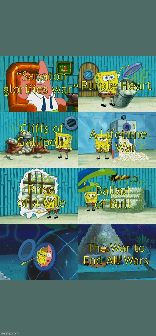 Spongebob diapers meme | “Sabaton glorifies war”; Purple Heart; Cliffs of Gallipoli; A Lifetime of War; Ballad of Bull; Price of a Mile; The War to End All Wars | image tagged in spongebob diapers meme,sabaton | made w/ Imgflip meme maker