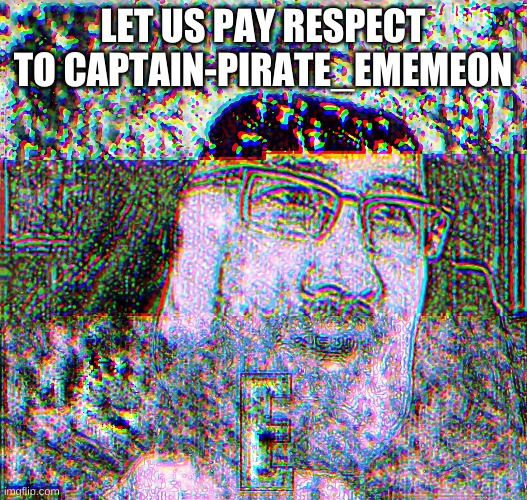LET US PAY RESPECT TO CAPTAIN-PIRATE_EMEMEON | made w/ Imgflip meme maker