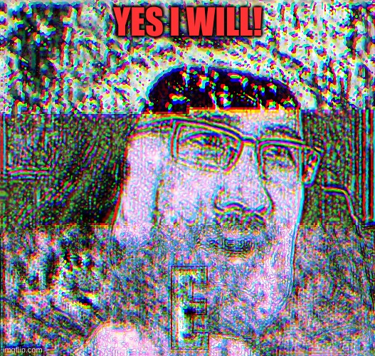 YES I WILL! | made w/ Imgflip meme maker