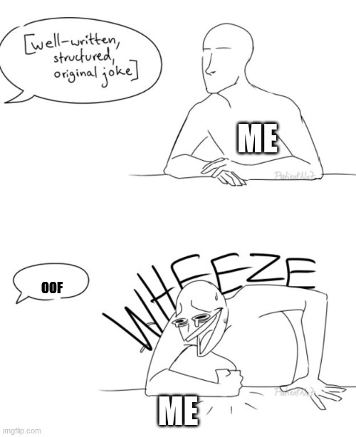 Wheeze | ME; OOF; ME | image tagged in wheeze | made w/ Imgflip meme maker