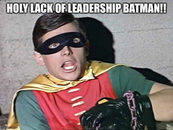batman robin holy burt ward | HOLY LACK OF LEADERSHIP BATMAN!! | image tagged in batman robin holy burt ward | made w/ Imgflip meme maker