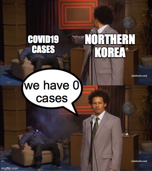 Who Killed Hannibal | NORTHERN KOREA; COVID19 CASES; we have 0
cases | image tagged in memes,who killed hannibal | made w/ Imgflip meme maker