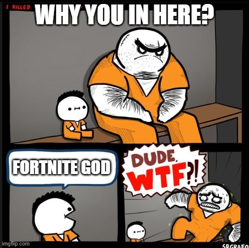 Srgrafo dude wtf | WHY YOU IN HERE? FORTNITE GOD | image tagged in srgrafo dude wtf | made w/ Imgflip meme maker