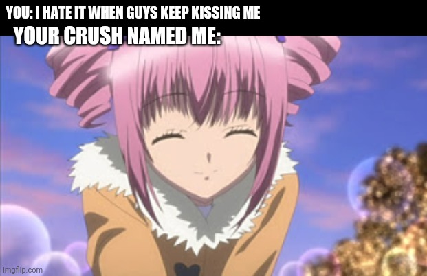 Anime girl smiling |  YOU: I HATE IT WHEN GUYS KEEP KISSING ME; YOUR CRUSH NAMED ME: | image tagged in anime girl smiling | made w/ Imgflip meme maker