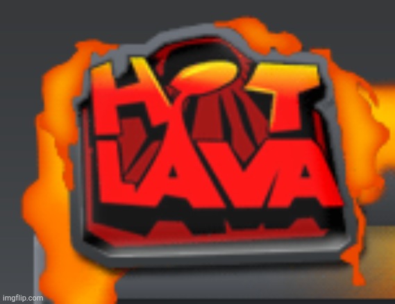 Hot Lava! | image tagged in hot lava | made w/ Imgflip meme maker