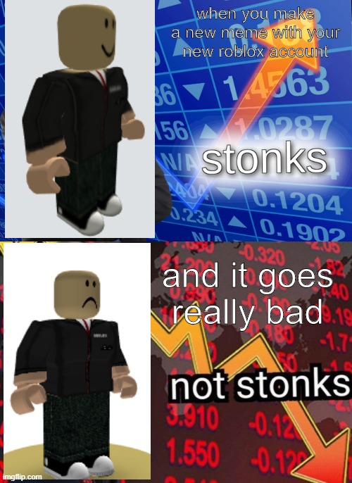 Stonks not stonks | when you make a new meme with your new roblox account; and it goes really bad | image tagged in stonks not stonks | made w/ Imgflip meme maker