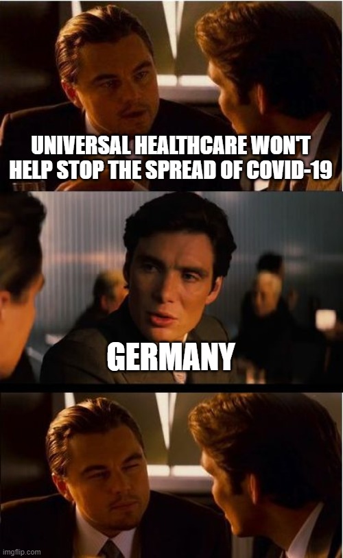 Universal Healthcare | UNIVERSAL HEALTHCARE WON'T HELP STOP THE SPREAD OF COVID-19; GERMANY | image tagged in memes,inception,covid-19,coronavirus,healthcare | made w/ Imgflip meme maker