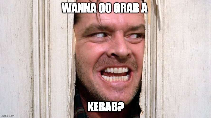 WANNA GO GRAB A; KEBAB? | made w/ Imgflip meme maker