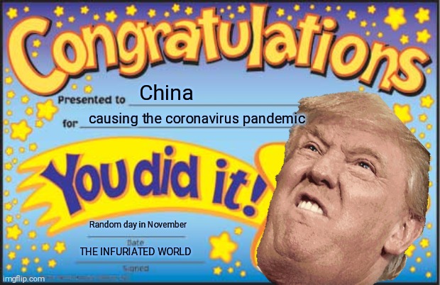 Happy Star Congratulations Meme | China; causing the coronavirus pandemic; Random day in November; THE INFURIATED WORLD | image tagged in memes,happy star congratulations | made w/ Imgflip meme maker