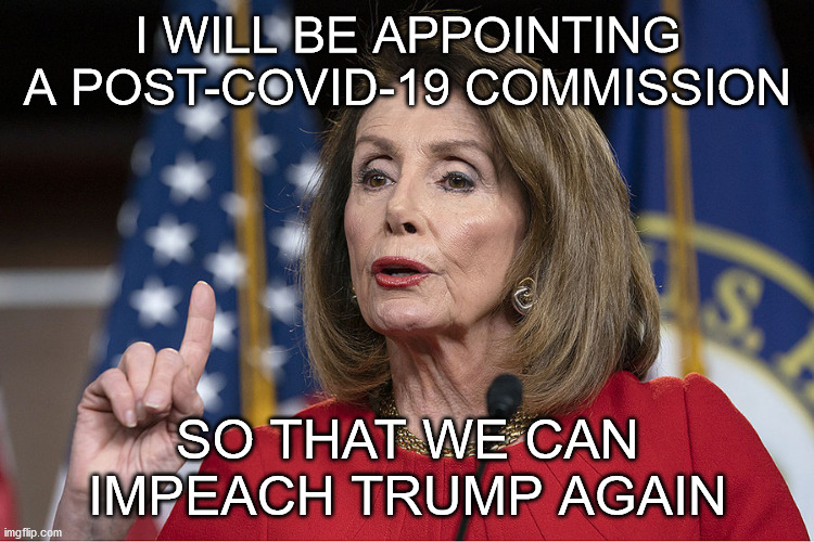 I WILL BE APPOINTING A POST-COVID-19 COMMISSION; SO THAT WE CAN IMPEACH TRUMP AGAIN | made w/ Imgflip meme maker