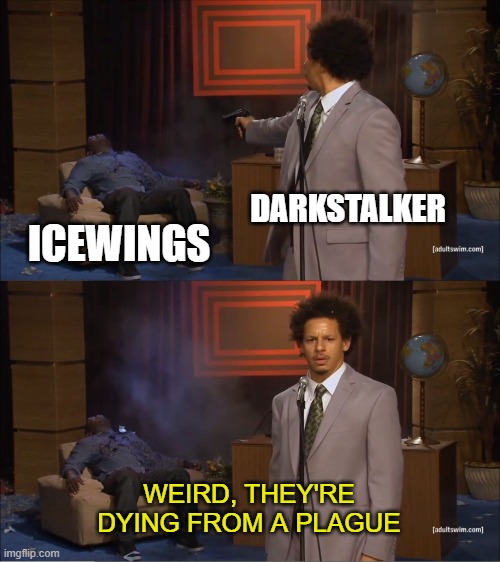 Improved Version of my 2nd Meme | DARKSTALKER; ICEWINGS; WEIRD, THEY'RE DYING FROM A PLAGUE | image tagged in memes,who killed hannibal | made w/ Imgflip meme maker