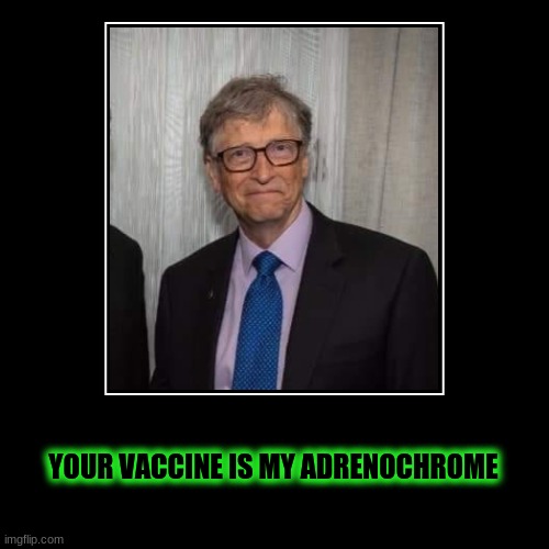 He needs you to die so he can live his dreams | image tagged in vaccines,vaccine,evil,chip,bill gates,adrenochrome | made w/ Imgflip demotivational maker
