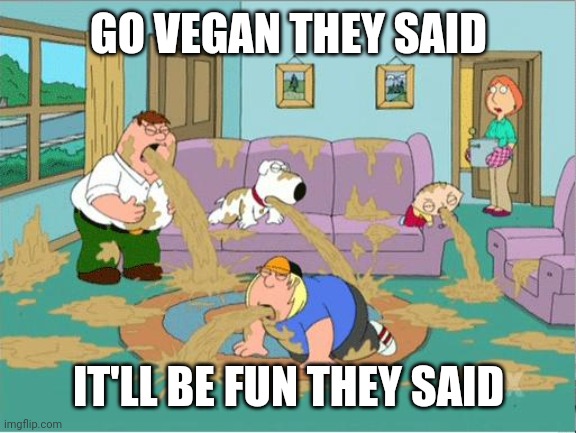 Family Guy Puke | GO VEGAN THEY SAID IT'LL BE FUN THEY SAID | image tagged in family guy puke | made w/ Imgflip meme maker