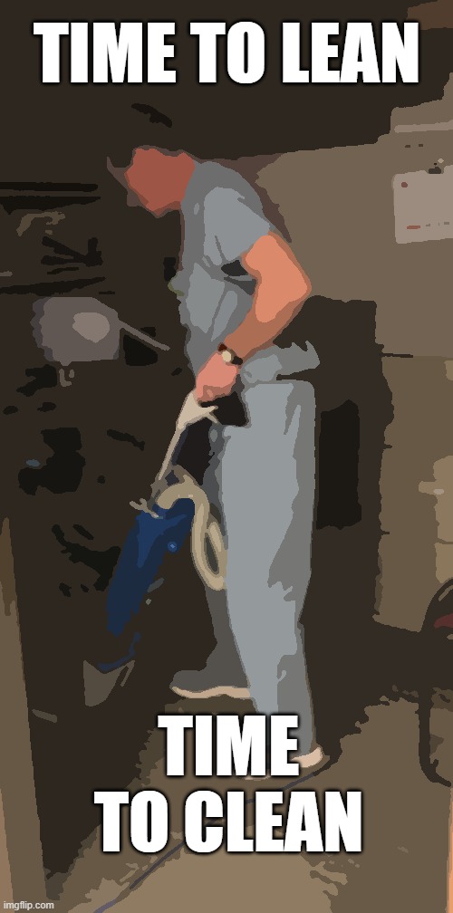 TIME TO LEAN; TIME TO CLEAN | made w/ Imgflip meme maker