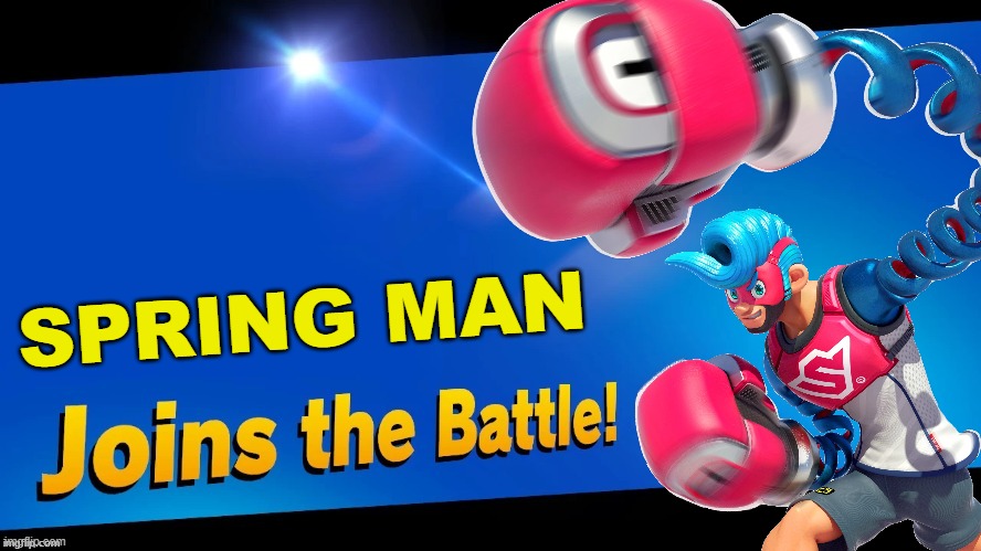This was one of my picks before that 11/1/18 direct | SPRING MAN | image tagged in super smash bros,blank joins the battle,arms,spring man | made w/ Imgflip meme maker