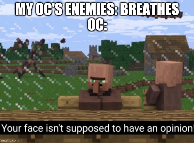 Your face isn’t supposed to have an opinion | MY OC'S ENEMIES: BREATHES
OC: | image tagged in your face isnt supposed to have an opinion | made w/ Imgflip meme maker