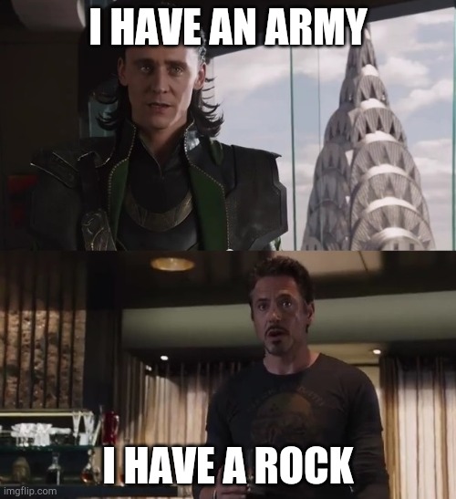 I have an army | I HAVE AN ARMY I HAVE A ROCK | image tagged in i have an army | made w/ Imgflip meme maker