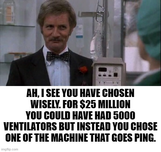 AH, I SEE YOU HAVE CHOSEN WISELY. FOR $25 MILLION YOU COULD HAVE HAD 5000 VENTILATORS BUT INSTEAD YOU CHOSE ONE OF THE MACHINE THAT GOES PING. | image tagged in blank white template,monty python and the holy grail,monty python the machine that goes ping | made w/ Imgflip meme maker