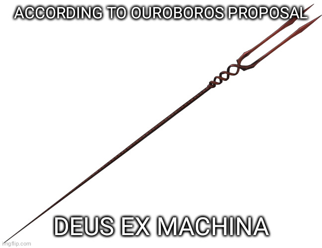 ACCORDING TO OUROBOROS PROPOSAL; DEUS EX MACHINA | image tagged in DankMemesFromSite19 | made w/ Imgflip meme maker