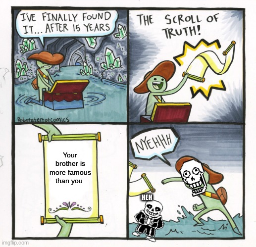 The Scroll Of Truth | Your brother is more famous than you; HEH | image tagged in memes,the scroll of truth | made w/ Imgflip meme maker