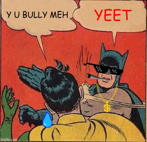 Batman Slapping Robin Meme | Y U BULLY MEH; YEET | image tagged in memes,batman slapping robin | made w/ Imgflip meme maker