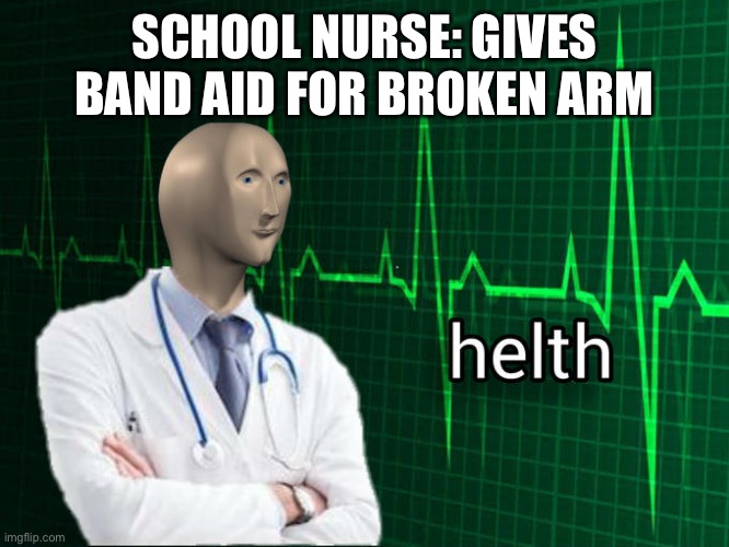 Stonks Helth | SCHOOL NURSE: GIVES BAND AID FOR BROKEN ARM | image tagged in stonks helth | made w/ Imgflip meme maker