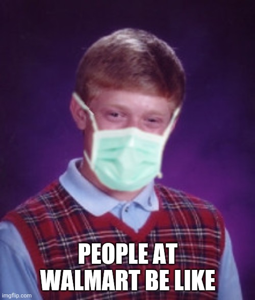 Bad Luck Brian Surgical Mask | PEOPLE AT WALMART BE LIKE | image tagged in bad luck brian surgical mask | made w/ Imgflip meme maker