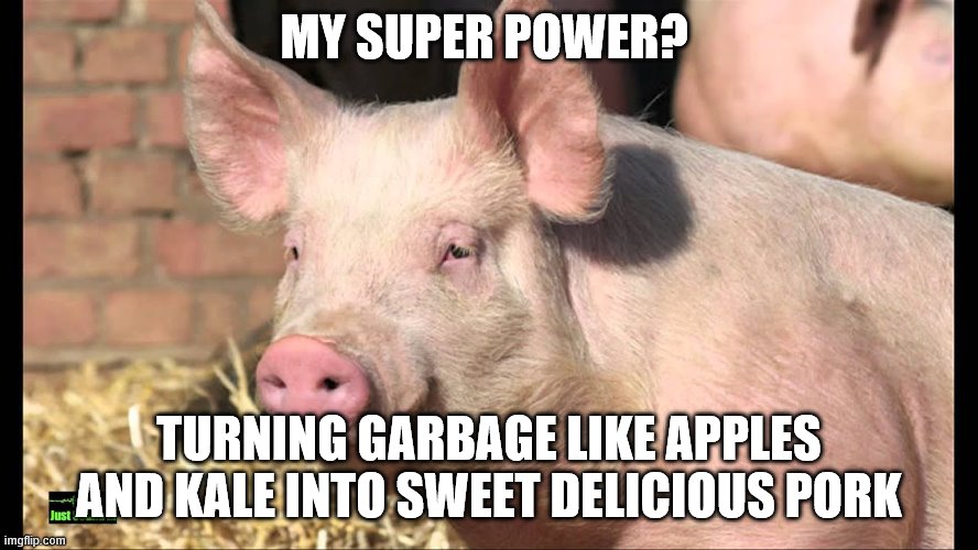 MY SUPER POWER? TURNING GARBAGE LIKE APPLES AND KALE INTO SWEET DELICIOUS PORK | made w/ Imgflip meme maker