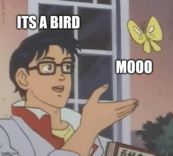 Is This A Pigeon Meme | ITS A BIRD; MOOO | image tagged in memes,is this a pigeon | made w/ Imgflip meme maker