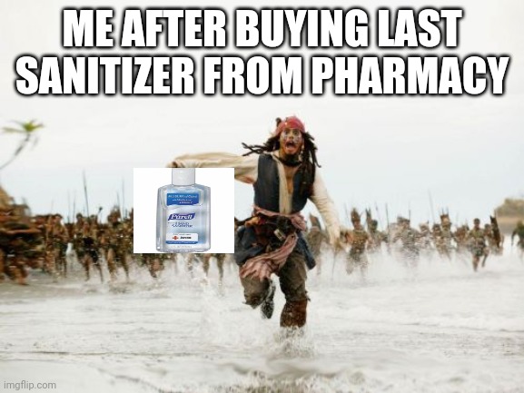 Jack Sparrow Being Chased | ME AFTER BUYING LAST SANITIZER FROM PHARMACY | image tagged in memes,jack sparrow being chased | made w/ Imgflip meme maker