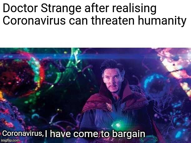 I have come to bargain | Doctor Strange after realising Coronavirus can threaten humanity; Coronavirus, | image tagged in i have come to bargain | made w/ Imgflip meme maker