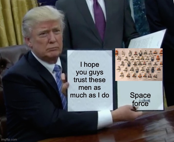 Trump Bill Signing | I hope you guys trust these men as much as I do; Space force | image tagged in memes,trump bill signing | made w/ Imgflip meme maker