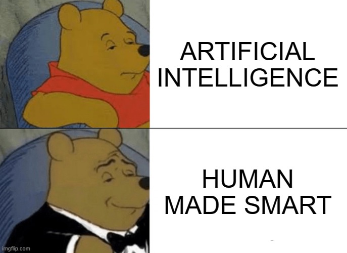 Tuxedo Winnie The Pooh | ARTIFICIAL INTELLIGENCE; HUMAN MADE SMART | image tagged in memes,tuxedo winnie the pooh | made w/ Imgflip meme maker