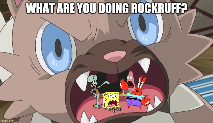 Spongebob and Friends in Rockruff's Mouth | WHAT ARE YOU DOING ROCKRUFF? | image tagged in rockruff's mouth,vore,spongebob and friends | made w/ Imgflip meme maker