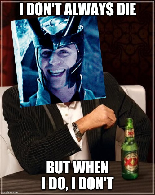 The Most Interesting Man In The World | I DON'T ALWAYS DIE; BUT WHEN I DO, I DON'T | image tagged in memes,the most interesting man in the world,loki | made w/ Imgflip meme maker