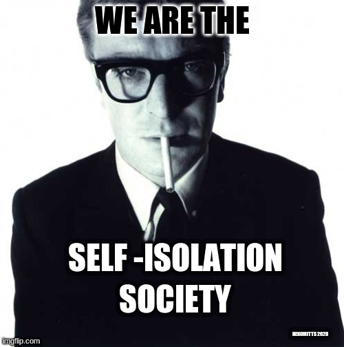 Not The Italian Job | WE ARE THE; SELF -ISOLATION; SOCIETY; NEKOMITTS 2020 | image tagged in michael caine,italian job,coronavirus,self-isolation,lockdown,uk | made w/ Imgflip meme maker