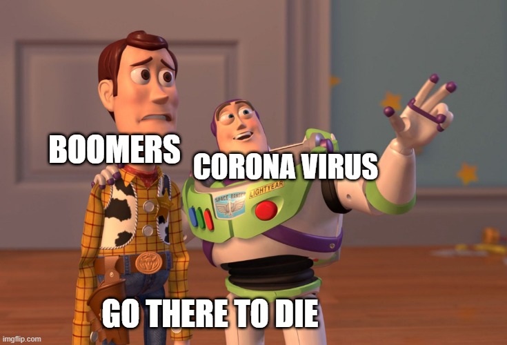 X, X Everywhere | CORONA VIRUS; BOOMERS; GO THERE TO DIE | image tagged in memes,x x everywhere | made w/ Imgflip meme maker