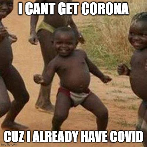 Third World Success Kid | I CANT GET CORONA; CUZ I ALREADY HAVE COVID | image tagged in memes,third world success kid | made w/ Imgflip meme maker