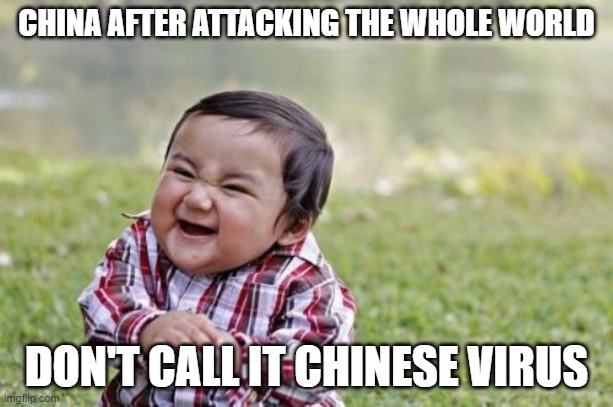 Evil Toddler | CHINA AFTER ATTACKING THE WHOLE WORLD; DON'T CALL IT CHINESE VIRUS | image tagged in memes,evil toddler | made w/ Imgflip meme maker