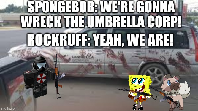 WRECK UMBRELLA CORP! | SPONGEBOB: WE'RE GONNA WRECK THE UMBRELLA CORP! ROCKRUFF: YEAH, WE ARE! | image tagged in wreck umbrella corp | made w/ Imgflip meme maker