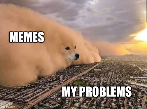 Dust Doge Storm | MEMES; MY PROBLEMS | image tagged in dust doge storm | made w/ Imgflip meme maker